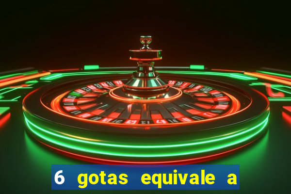 6 gotas equivale a quantos ml